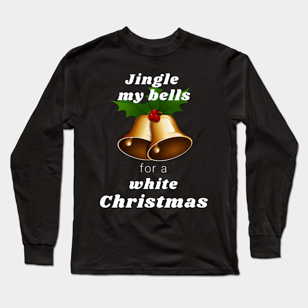 Jingle my Bells for a White Christmas Long Sleeve T-Shirt by IndiPrintables
